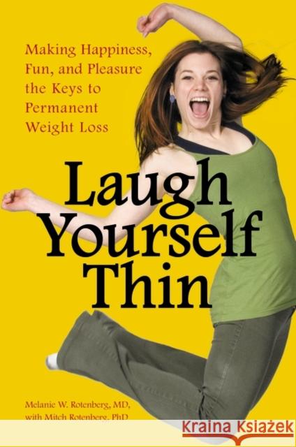 Laugh Yourself Thin: Making Happiness, Fun, and Pleasure the Keys to Permanent Weight Loss Rotenberg, Melanie W. 9780313386367 Praeger Publishers