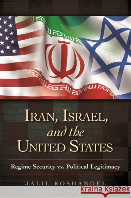 Iran, Israel, and the United States: Regime Security vs. Political Legitimacy Roshandel, Jalil 9780313386978