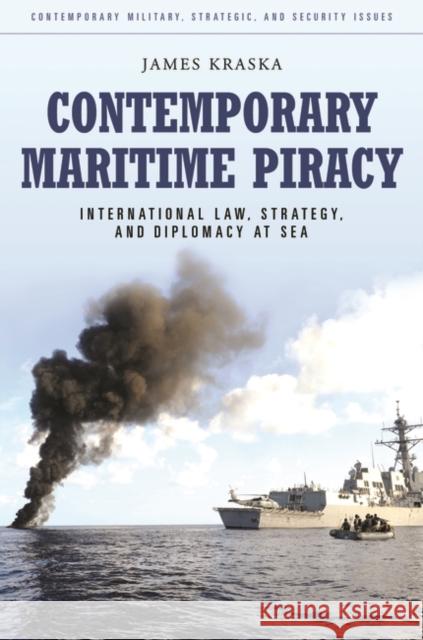 Contemporary Maritime Piracy: International Law, Strategy, and Diplomacy at Sea Kraska, James 9780313387241