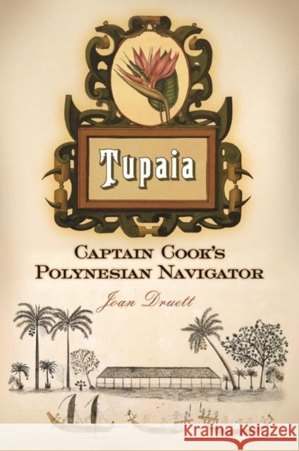 Tupaia: Captain Cook's Polynesian Navigator Joan A Druett 9780313387487