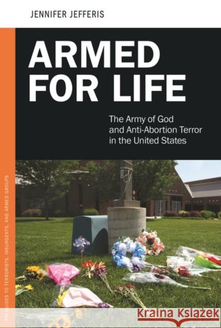 Armed for Life: The Army of God and Anti-Abortion Terror in the United States Jefferis, Jennifer 9780313387531 Praeger Publishers