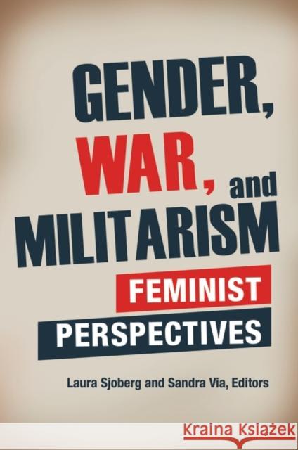 Gender, War, and Militarism: Feminist Perspectives Sjoberg, Laura 9780313391439 Praeger Publishers