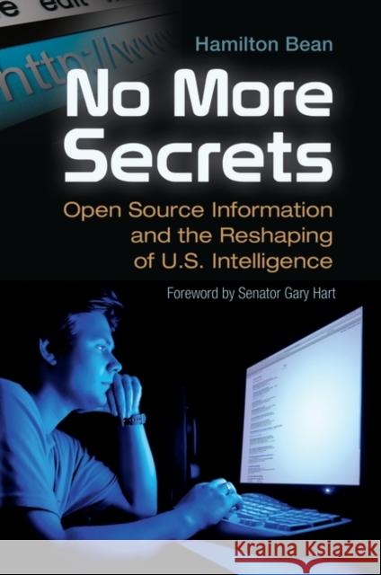 No More Secrets: Open Source Information and the Reshaping of U.S. Intelligence Bean, Hamilton 9780313391552 Praeger Publishers