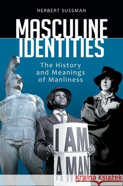 Masculine Identities: The History and Meanings of Manliness Sussman, Herbert 9780313391590