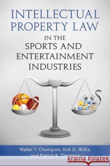 Intellectual Property Law in the Sports and Entertainment Industries Patrick K. Thornton Walter T., Jr. Champion Kirk D. Willis 9780313391637 Praeger