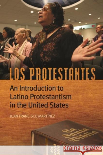 Los Protestantes: An Introduction to Latino Protestantism in the United States Martínez, Juan Francisco 9780313393136