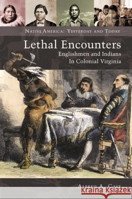 Lethal Encounters: Englishmen and Indians in Colonial Virginia Cave, Alfred A. 9780313393358 Praeger Publishers