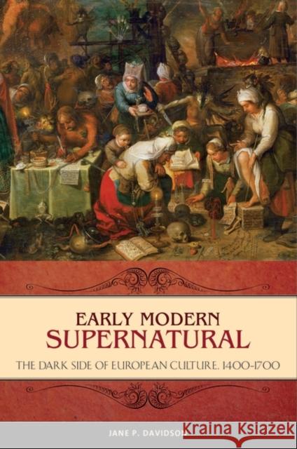 Early Modern Supernatural: The Dark Side of European Culture, 1400â 1700 Davidson, Jane 9780313393433 Praeger