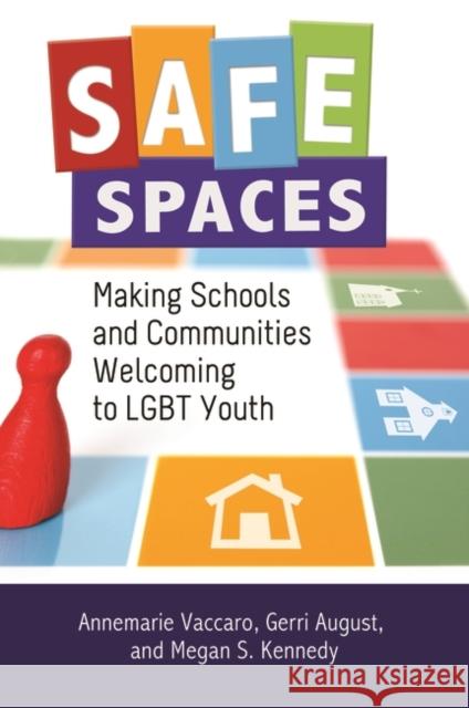 Safe Spaces: Making Schools and Communities Welcoming to LGBT Youth Annemarie Vaccaro Gerri August Megan S. Kennedy 9780313393686 Praeger Publishers