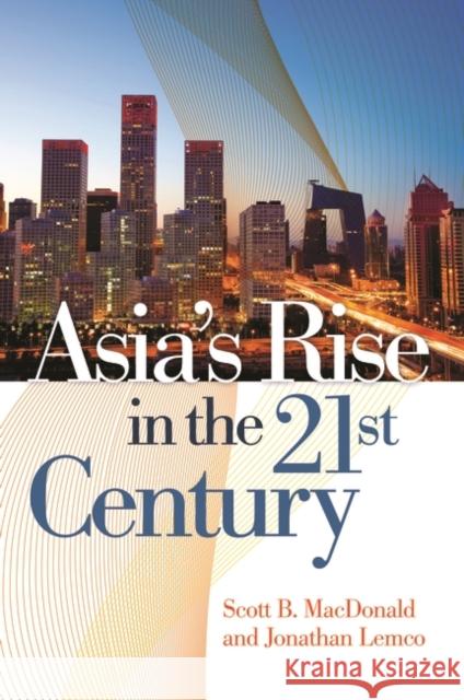 Asia's Rise in the 21st Century Scott B. MacDonald Jonathan Lemco 9780313393709 Praeger Publishers