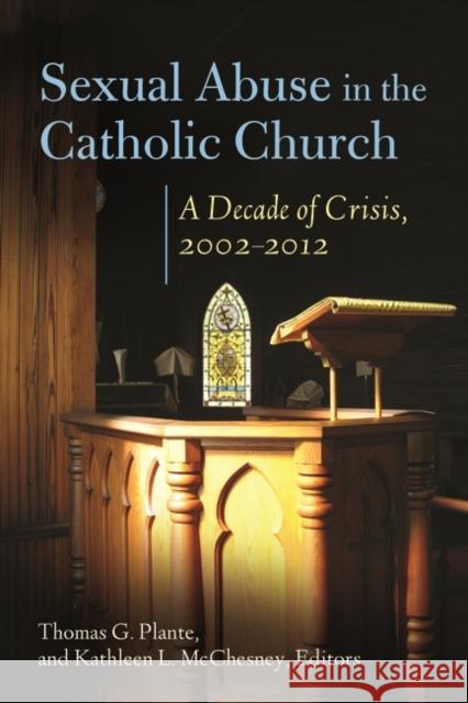Sexual Abuse in the Catholic Church: A Decade of Crisis, 2002-2012 Plante, Thomas G. 9780313393877 Praeger Publishers