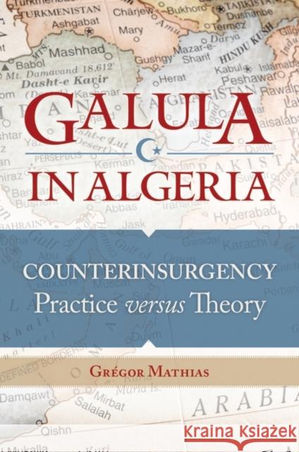 Galula in Algeria: Counterinsurgency Practice versus Theory Mathias, Grã(c)Gor 9780313395758 Praeger Publishers