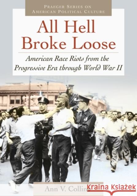 All Hell Broke Loose: American Race Riots from the Progressive Era Through World War II Collins, Ann V. 9780313395994 Praeger