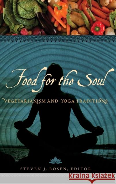 Food for the Soul: Vegetarianism and Yoga Traditions Rosen, Steven 9780313397035 Praeger Publishers