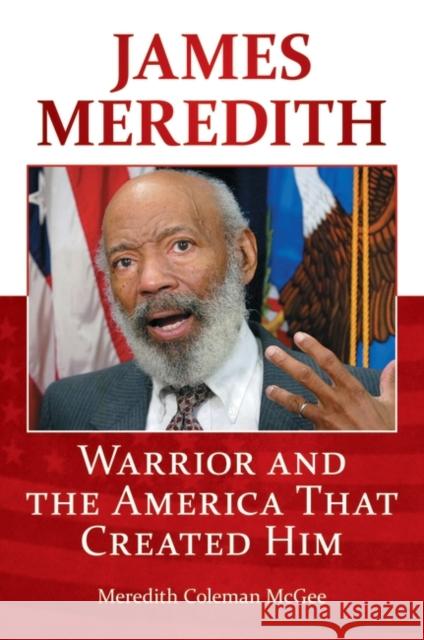James Meredith: Warrior and the America that Created Him McGee, Meredith 9780313397394 Praeger