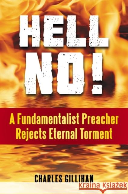 Hell No! A Fundamentalist Preacher Rejects Eternal Torment Gillihan, Charles 9780313397547 Praeger Publishers