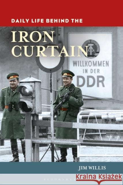 Daily Life behind the Iron Curtain Willis, Jim 9780313397622 Greenwood