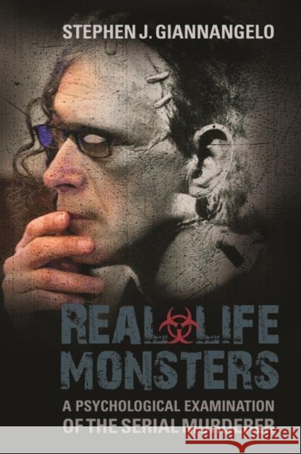 Real-Life Monsters: A Psychological Examination of the Serial Murderer Giannangelo, Stephen J. 9780313397844 Praeger