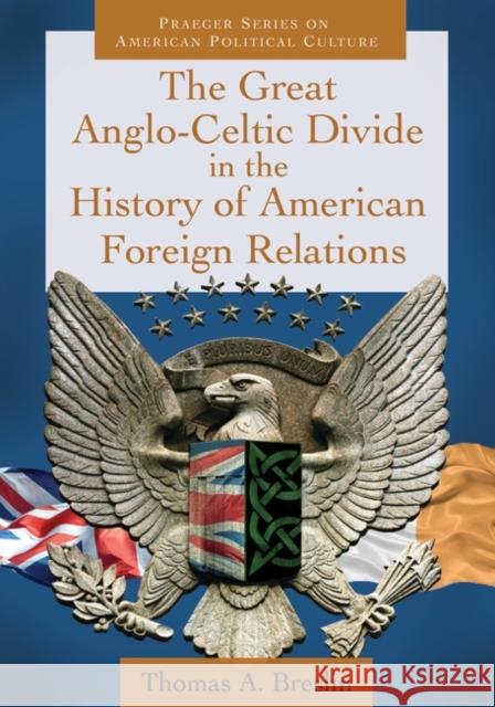 The Great Anglo-Celtic Divide in the History of American Foreign Relations Thomas A. Breslin 9780313397936 Praeger Publishers