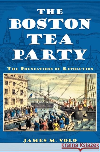 The Boston Tea Party: The Foundations of Revolution Volo, James M. 9780313398742