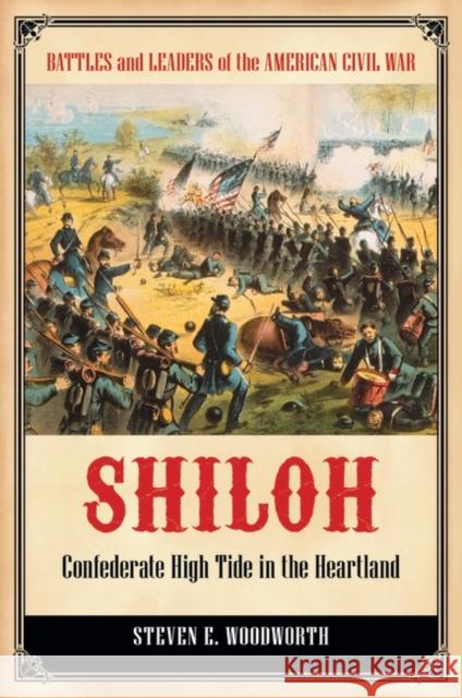 Shiloh: Confederate High Tide in the Heartland Steven E. Woodworth 9780313399213