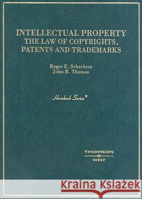 Intellectual Property : The Law of Copyrights, Patents and Trademarks Roger Schechter Jay Thomas 9780314065995