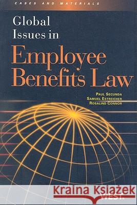 Global Issues in Employee Benefits Law: Cases and Materials Paul Secunda Samuel Estreicher Rosalind J. Connor 9780314194091