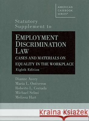 Avery, Ontiveros, Corrada, Selmi and Hart's Employment Discrimination Law, Cases and Materials on Equality in the Workplace, 8th, Statutory Supplement Dianne Avery Maria L. Ontiveros Roberto L. Corrada 9780314267313