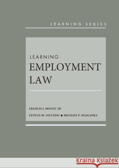 Learning Employment Law Francis J. Mootz III Leticia Saucedo Michael P. Maslanka 9780314278692