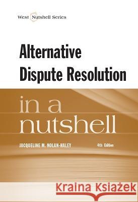 Alternative Dispute Resolution in a Nutshell, 4th Jacqueline Nolan-Haley 9780314285324 West Academic Publishing