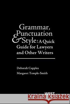 Grammar, Punctuation, and Style: A Quick Guide for Lawyers and Other Writers Deborah Cupples Margaret Temple-Smith 9780314288073 West Academic Publishing