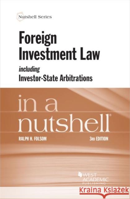 Foreign Investment Law including Investor-State Arbitrations in a Nutshell Ralph H. Folsom 9780314905444 West Academic Publishing