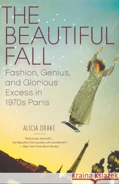 The Beautiful Fall: Fashion, Genius, and Glorious Excess in 1970s Paris Alicia Drake 9780316001854 Back Bay Books