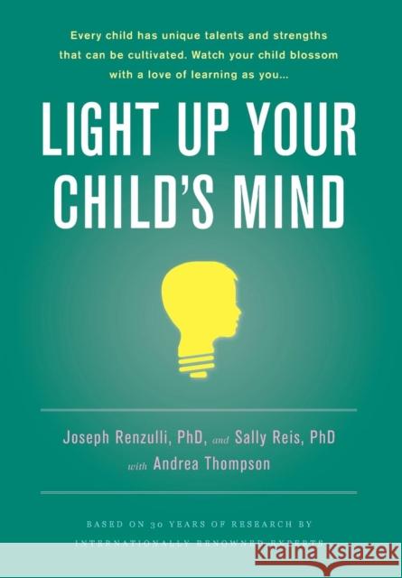 Light Up Your Child's Mind: Finding a Unique Pathway to Happiness and Success Joseph S. Renzulli Sally M. Reis Andrea Thompson 9780316003988 Little Brown and Company
