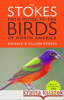 The Stokes Field Guide to the Birds of North America [With CD (Audio)] Donald Stokes Lillian Stokes 9780316010504 Little Brown and Company
