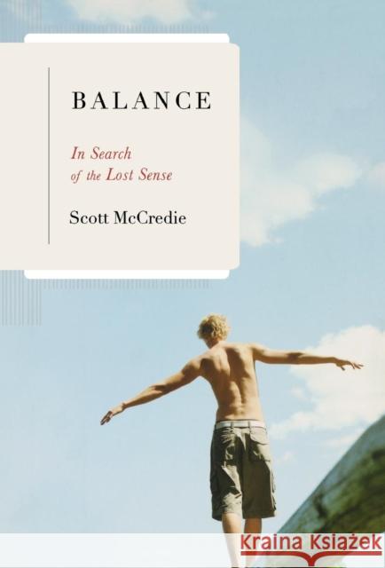 Balance: In Search of the Lost Sense Scott McCredie 9780316011358 Little Brown and Company