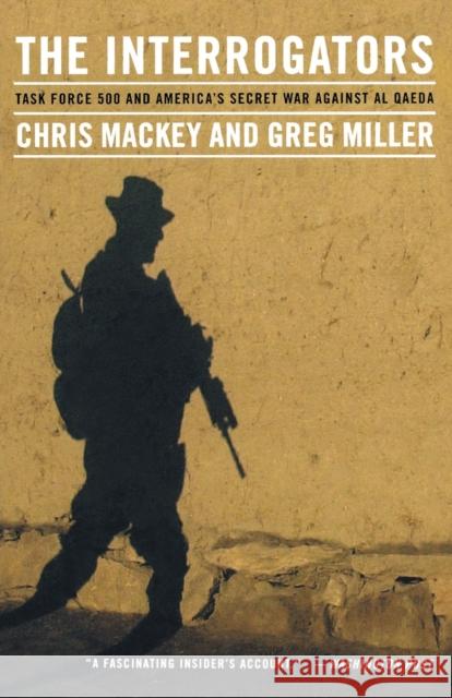 The Interrogators: Task Force 500 and America's Secret War Against Al Qaeda Chris Mackey Greg Miller 9780316011532 Back Bay Books