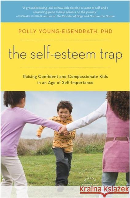 The Self-Esteem Trap: Raising Confident and Compassionate Kids in an Age of Self-Importance Polly Young-Eisendrath 9780316013123 Little Brown and Company