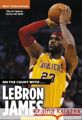 On The Court With... Lebron James Matt Christopher 9780316016308 Little, Brown & Company