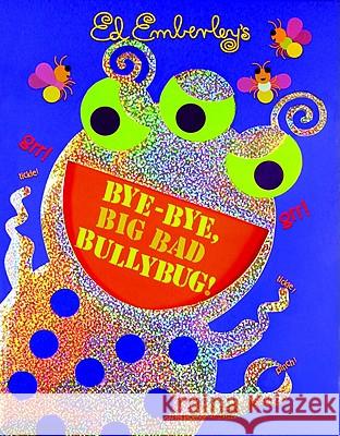 Bye-Bye, Big Bad Bullybug! Ed Emberley Ed Emberley 9780316017626 Little Brown and Company