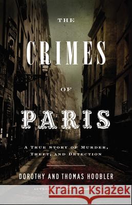 The Crimes of Paris: A True Story of Murder, Theft, and Detection Dorothy Hoobler 9780316017909 Little, Brown Young Readers