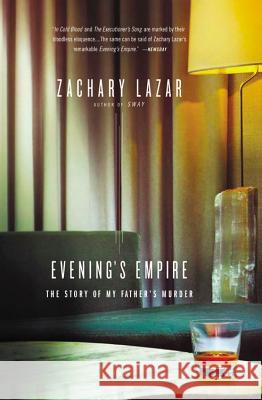 Evening's Empire: The Story of My Father's Murder Zachary Lazar 9780316037693