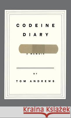 Codeine Diary: A Memoir Tom Andrews 9780316042444 Little, Brown & Company