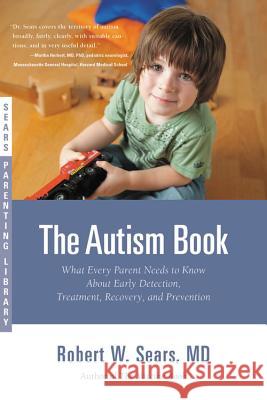 The Autism Book: What Every Parent Needs to Know About Early Detection, Treatment, Recovery, and Prevention Sears, Robert W. 9780316042802 Little Brown and Company