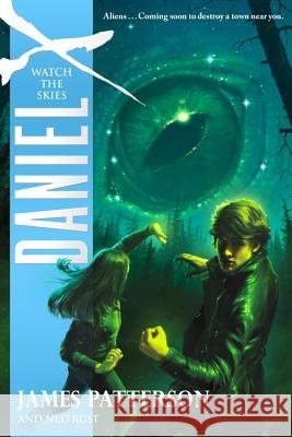 Daniel X: Watch the Skies James Patterson Ned Rust 9780316043632 Little Brown and Company