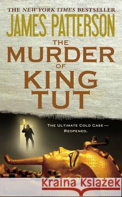 The Murder of King Tut: The Plot to Kill the Child King - A Nonfiction Thriller James Patterson Martin Dugard 9780316043656 Little Brown and Company