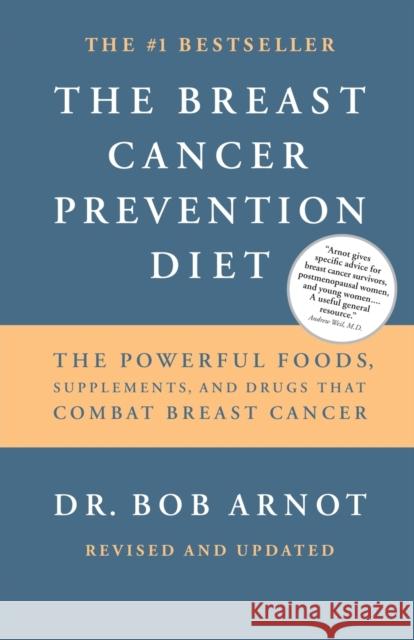 The Breast Cancer Prevention Diet: The Powerful Foods, Supplements, and Drugs That Can Save Your Life Bob Arnot Robert Burns Arnot Jim Arnosky 9780316051095 Little Brown and Company