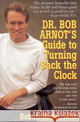 Dr. Bob Arnot's Guide to Turning Back the Clock Robert Arnot 9780316051743 Little, Brown & Company