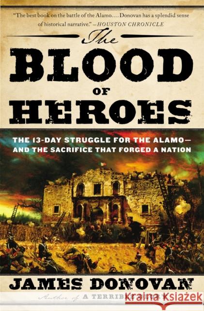 The Blood of Heroes: The 13-Day Struggle for the Alamo--And the Sacrifice That Forged a Nation James Donovan 9780316053730