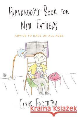 Papadaddy's Book for New Fathers: Advice to Dads of All Ages Edgerton, Clyde 9780316056939